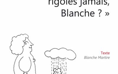 Et il me dit : « Pourquoi tu rigoles jamais, Blanche ? »