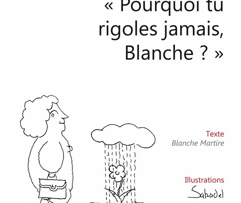 Et il me dit : « Pourquoi tu rigoles jamais, Blanche ? »