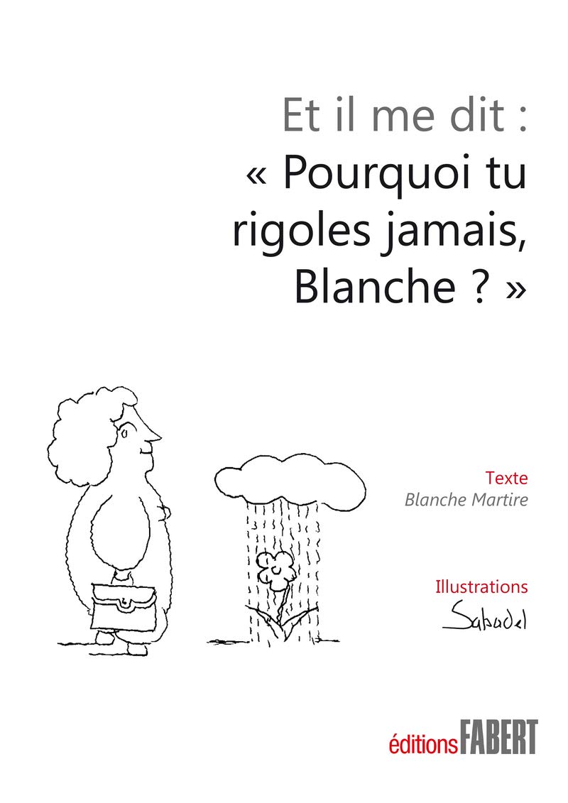 Et il me dit Pourquoi tu rigoles jamais Blanche